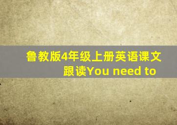 鲁教版4年级上册英语课文跟读You need to